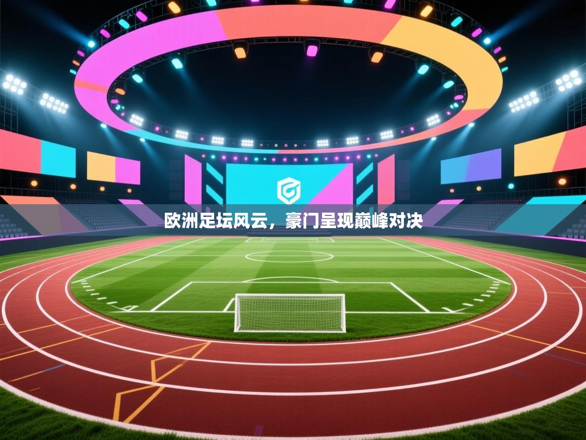 欧洲足坛风云，豪门呈现巅峰对决  第2张