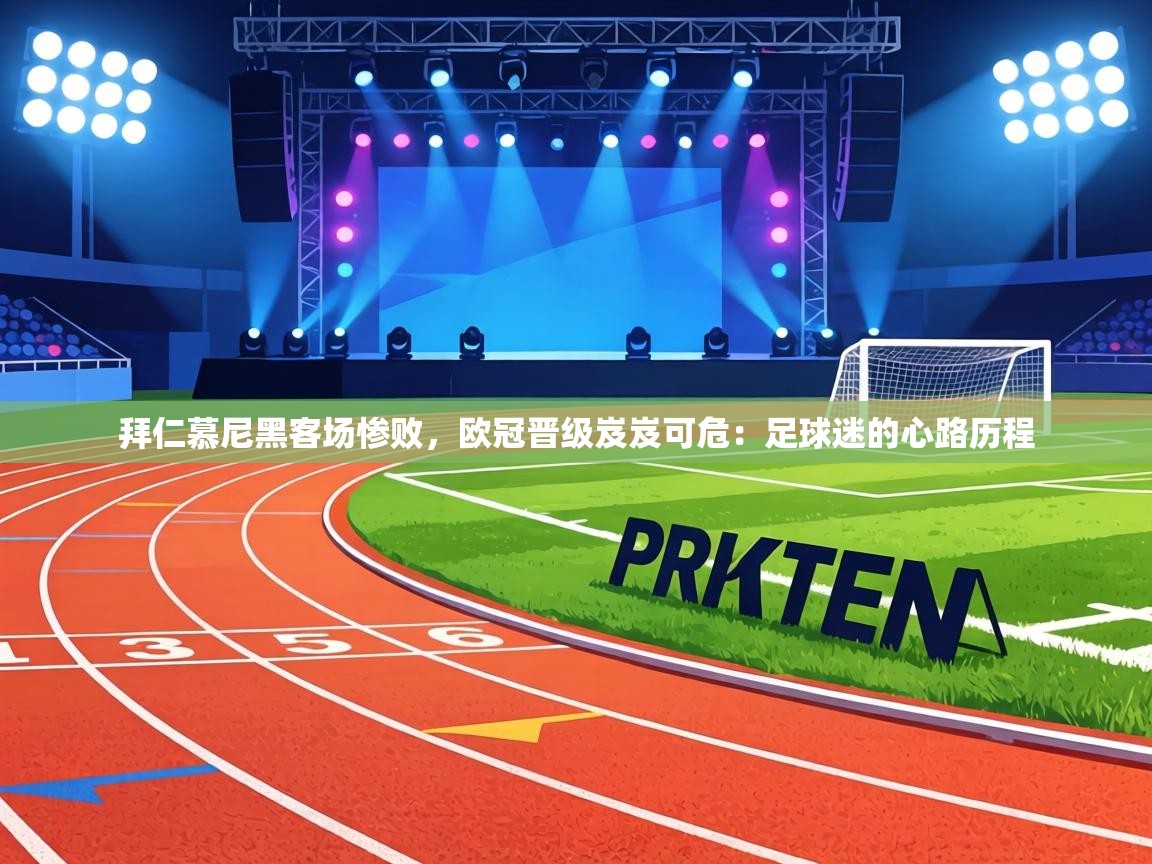 拜仁慕尼黑客场惨败，欧冠晋级岌岌可危：足球迷的心路历程  第1张